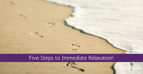 Five Steps to Immediate Relaxation!