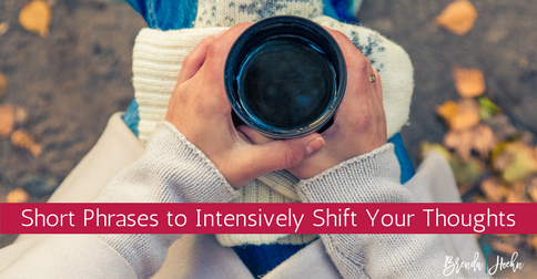 Short Phrases to Intensively Shift Your Thoughts