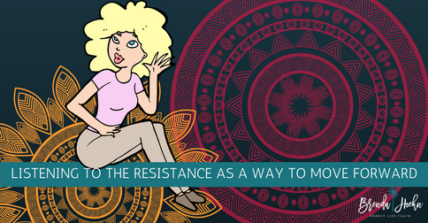 LISTENING TO THE RESISTANCE AS A WAY TO MOVE FORWARD