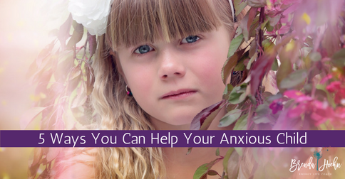 5 Ways You Can Help Your Anxious Child