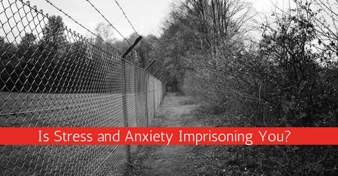 Is Stress and Anxiety Imprisoning You?