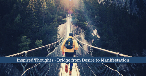 Inspired Thoughts – Bridge from Desire to Manifestation