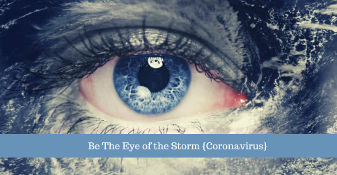Be In the Eye of the Storm [Coronavirus]