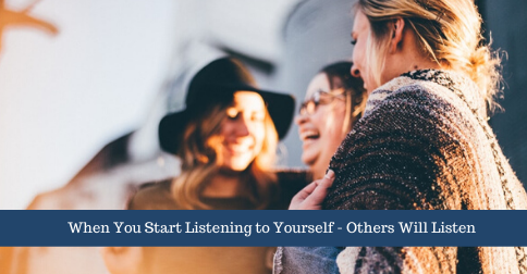 When You Start Listening to Yourself – Others Will Listen